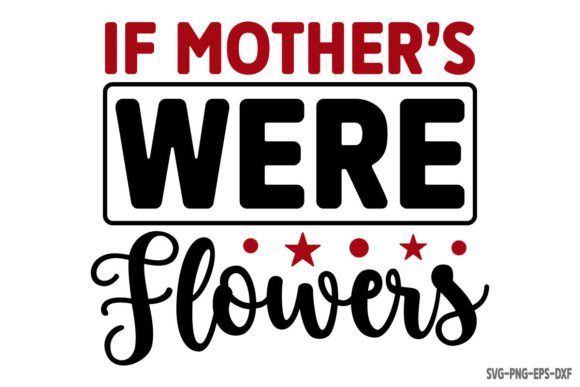 If Mother's Were Flowers Graphics & Crafts