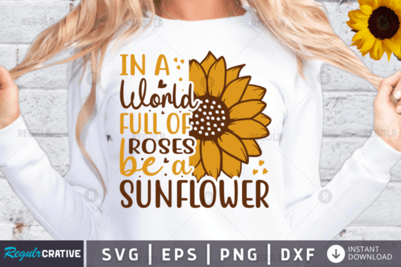 In a World Full of Roses Be a Sunflowe